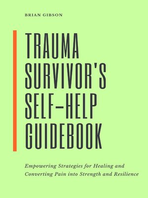 cover image of Trauma Survivor's Self-Help Guidebook Empowering Strategies For Healing and Converting Pain Into Strength and Resilience